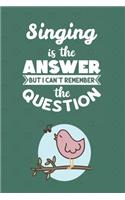 Singing Is The Answer But I Can't Remember The Question: Notebook Journal For Those That Love To Sing, Whether They Belong To A Choir Or Band, Or Just In The Shower.