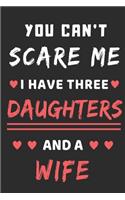 You Can't Scare Me I Have Three Daughters And A Wife: lined notebook, funny gift for fathers