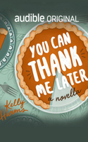 You Can Thank Me Later: A Novella