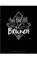 You Had Me at Brunch: Composition Notebook: Wide Ruled(132 Composition Notebook: Wide Ruled)