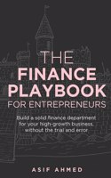 Finance Playbook for Entrepreneurs: Build a Solid Finance Department for Your High-Growth Business, Without the Trial and Error