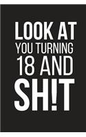 Look at You Turning 18 and Sh!t: Funny Gag Birthday Gift Small Lined Notebook