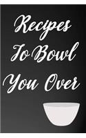 Recipes to Bowl You Over