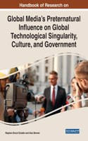 Handbook of Research on Global Media's Preternatural Influence on Global Technological Singularity, Culture, and Government