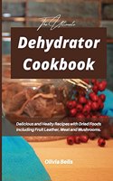 The Ultimate Dehydrator Cookbook: Delicious and Healty Recipes with Dried Foods Including Fruit Leather, Meat and Mushrooms.