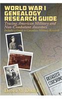 World War I Genealogy Research Guide: Tracing American Military and Non-Combatant Ancestors Includes a Guide to Canadian Military Research