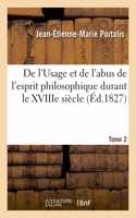 de l'Usage Et de l'Abus de l'Esprit Philosophique Durant Le Xviiie Siècle: Origine, Histoire Et Progrès de la Littérature Française Et La Philosophie. Tome 2. 2e Édition