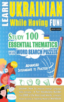 Learn Ukrainian While Having Fun! - Advanced: INTERMEDIATE TO PRACTICED - STUDY 100 ESSENTIAL THEMATICS WITH WORD SEARCH PUZZLES - VOL.1 - Uncover How to Improve Foreign Language Skills Actively