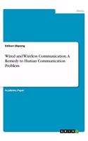 Wired and Wireless Communication. A Remedy to Human Communication Problem