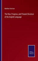 The Rise, Progress, and Present Structure of the English Language