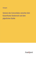 Genesis des Concordates zwischen dem Kaiserthume Oesterreich und dem päpstlichen Stuhle