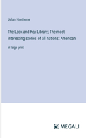 Lock and Key Library; The most interesting stories of all nations: American: in large print