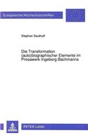 Die Transformation (Auto)Biographischer Elemente Im Prosawerk Ingeborg Bachmanns: (1333 Europaeische Hochschulschriften / European University Studie)