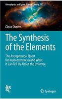 Synthesis of the Elements: The Astrophysical Quest for Nucleosynthesis and What It Can Tell Us about the Universe
