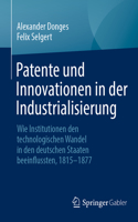 Patente Und Innovationen in Der Industrialisierung: Wie Institutionen Den Technologischen Wandel in Den Deutschen Staaten Beeinflussten, 1815-1877