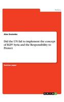 Did the UN fail to implement the concept of R2P? Syria and the Responsibility to Protect