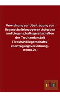 Verordnung zur Übertragung von liegenschaftsbezogenen Aufgaben und Liegenschaftsgesellschaften der Treuhandanstalt (Treuhandliegenschafts- übertragungsverordnung - TreuhLÜV)
