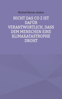 Nicht das CO 2 ist dafür verantwortlich, daß dem Menschen eine Klimakatastrophe droht