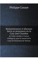 Remonstrances et discours faicts et prononcez en la Cour and Chambre de l'edict establie à Castres d'Albigeois, pour le ressort de la Court de Parlement de Tholose