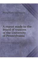 A Report Made to the Board of Trustees of the University of Pennsylvania
