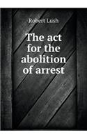 The ACT for the Abolition of Arrest