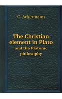 The Christian Element in Plato and the Platonic Philosophy