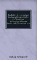 Das Gebiet des ehemaligen Hochgerichtes Vier Dorfer; ein Versuch zur Kulturgeographie der Landschaft (German Edition)