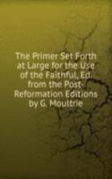 Primer Set Forth at Large for the Use of the Faithful, Ed. from the Post-Reformation Editions by G. Moultrie
