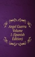 Angel Guerra Volume 1 (Spanish Edition)