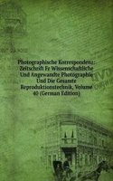 Photographische Korrespondenz: Zeitschrift Fr Wissenschaftliche Und Angewandte Photographie Und Die Gesamte Reproduktionstechnik, Volume 40 (German Edition)