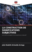 La Construction de Significations Subjectives