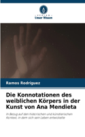 Die Konnotationen des weiblichen Körpers in der Kunst von Ana Mendieta