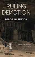 Ruling Devotion: The Hindu Temple in the British Imperial Imagination