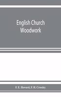 English church woodwork; a study in craftsmanship during the Mediaeval period A.D. 1250-1550