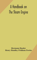 handbook on the steam engine, with especial reference to small and medium-sized engines, for the use of engine makers, mechanical draughtsmen, engineering students, and users of steam power