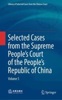 Selected Cases from the Supreme Peopleâ€™s Court of the Peopleâ€™s Republic of China: Volume 5
