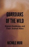 Guardians of the Wild: Nature Goddesses and Their Animal Allies