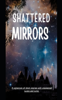 Shattered Mirrors: A collection of short stories with unexpected twists and turns.