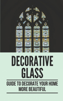 Decorative Glass: Guide To Decorate Your Home More Beautiful: Patterns For Home