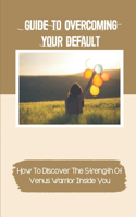 Guide To Overcoming Your Default: How To Discover The Strength Of Venus Warrior Inside You: Life'S Bullshit