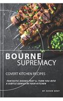 Bourne Supremacy - Covert Kitchen Recipes: Fantastic Dishes That'll Turn You into A Subtle Genius in Your Kitchen