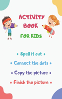 Activity book for kids Spell it out connect the dots copy the picture finish the picture: Workbook for children (boys and girls), coloring, drawing, learning, preschool, kindergarten