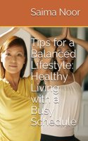 Tips for a Balanced Lifestyle: Healthy Living with a Busy Schedule