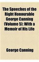 The Speeches of the Right Honourable George Canning (Volume 5); With a Memoir of His Life