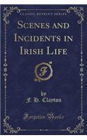 Scenes and Incidents in Irish Life (Classic Reprint)