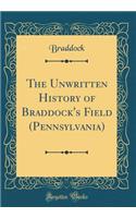 The Unwritten History of Braddock's Field (Pennsylvania) (Classic Reprint)