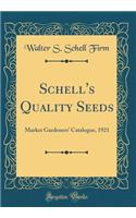 Schell's Quality Seeds: Market Gardeners' Catalogue, 1921 (Classic Reprint): Market Gardeners' Catalogue, 1921 (Classic Reprint)