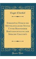 StreifzÃ¼ge Durch Die Mittelenglische Syntax Unter Besonderer BerÃ¼cksichtigung Der Sprache Chaucer's (Classic Reprint)