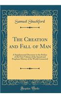The Creation and Fall of Man: A Supplemental Discourse to the Preface of the First Volume of the Sacred and Prophane History of the World Connected (Classic Reprint)