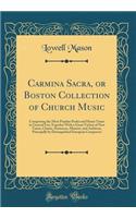 Carmina Sacra, or Boston Collection of Church Music: Comprising the Most Popular Psalm and Hymn Tunes in General Use; Together With a Great Variety of New Tunes, Chants, Sentences, Motetts, and Anthems, Principally by Distinguished European Compose